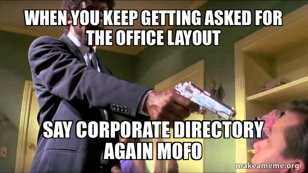 When you keep getting asked for the office layout Say corporate ...