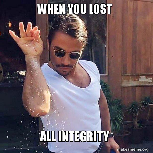 When You Lost All Integrity Saltbae Or Salt Bae Make A Meme