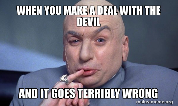 When You Make A Deal With The Devil And It Goes Terribly Wrong You Complete Me Make A Meme When You Make A Deal With The Devil And It Goes Terribly Wrong You Complete Me Make A Meme