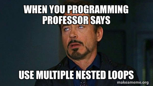 WHEN YOU PROGRAMMING PROFESSOR SAYS USE MULTIPLE NESTED LOOPS - Tony ...