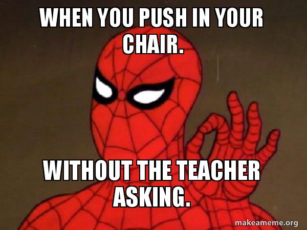 When You Push In Your Chair Without The Teacher Asking Spiderman Care Factor Zero Make A Meme