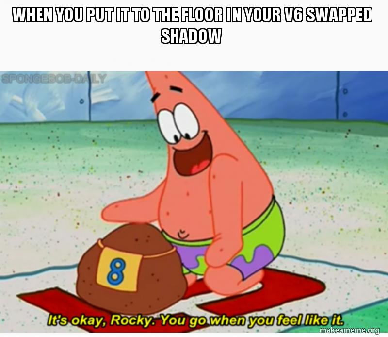 When You Put It To The Floor In Your V6 Swapped Shadow Make A Meme