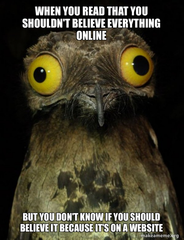 when you read that you shouldn't believe everything online but you don ...