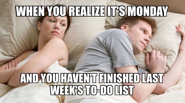 When you realize it's Monday And you haven't finished last week's to-do ...