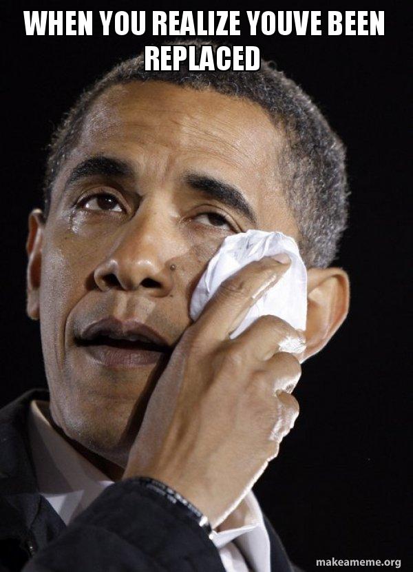 When you realize youve been replaced - Crying Obama Meme Generator