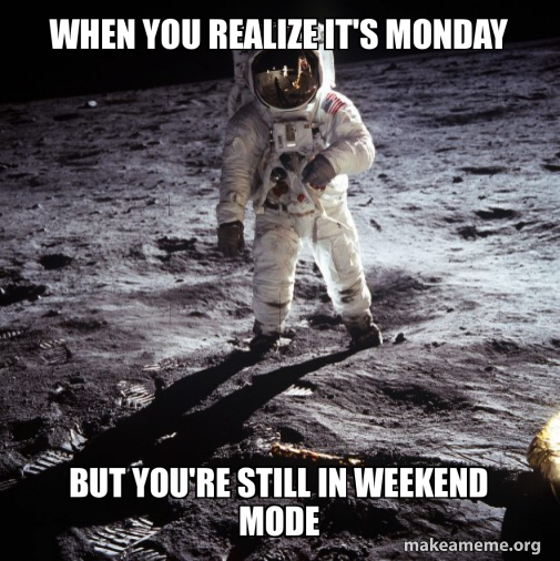 When you realize it's Monday But you're still in weekend mode Meme ...