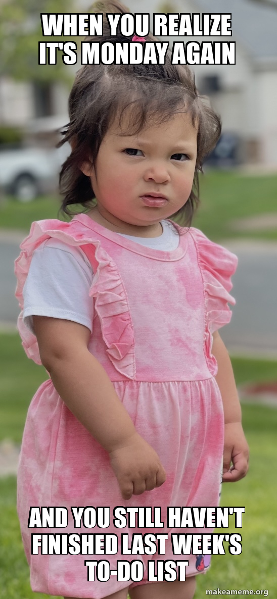 When you realize it's Monday again And you still haven't finished last ...