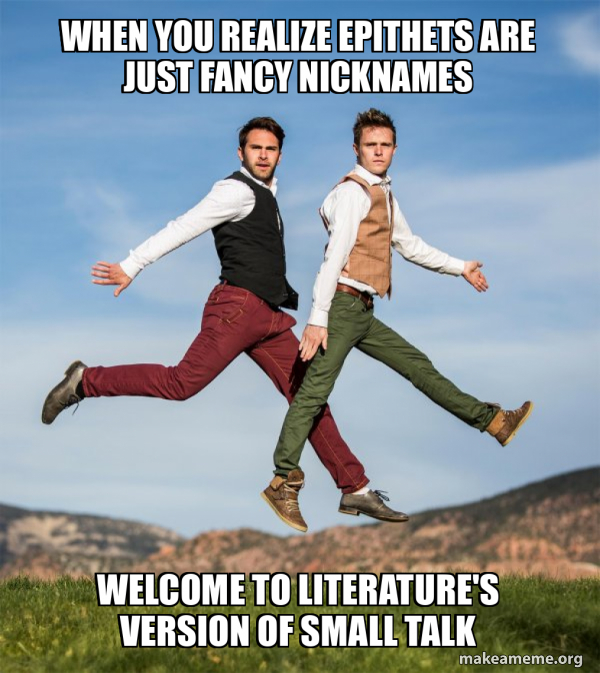 When you realize epithets are just fancy nicknames Welcome to ...