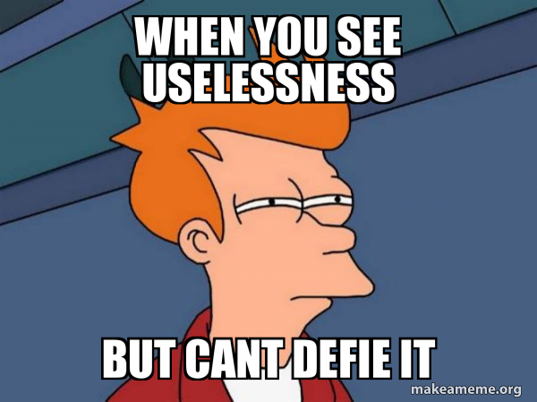 WHEN YOU SEE USELESSNESS BUT CANT DEFIE IT - Futurama Fry Meme Generator