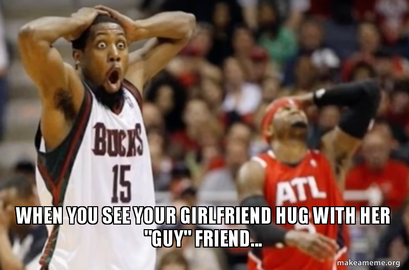 When You See Your Girlfriend Hug With Her "Guy" Friend... Meme Generator