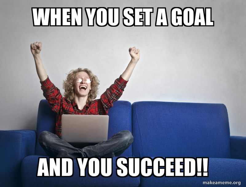 When you set a goal AND you succeed!! Meme Generator