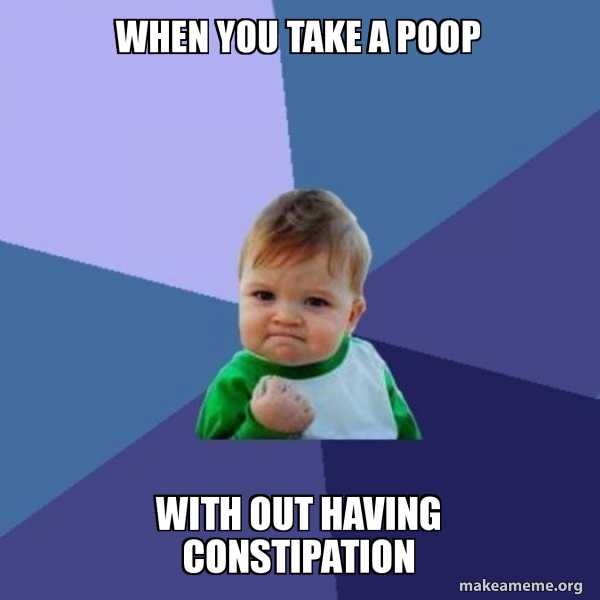 When you take a poop With out having constipation Success Kid Make