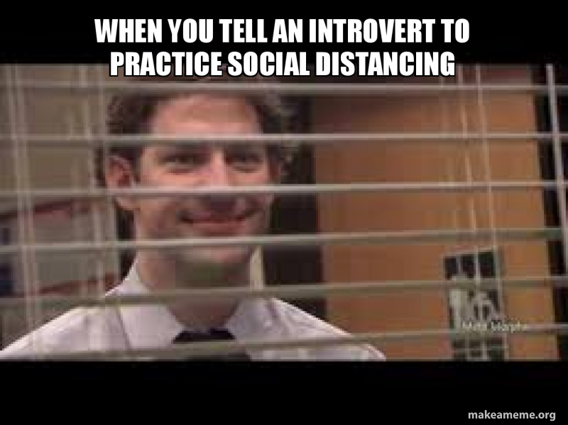 When you tell an introvert to practice social distancing | Make a Meme