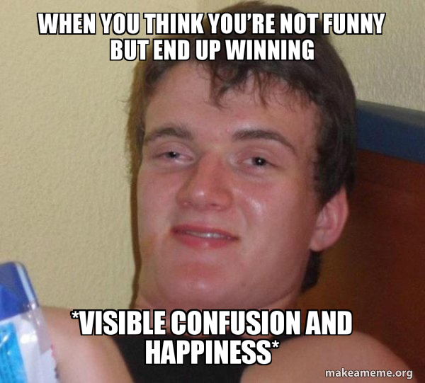 When you think youâ€™re not funny but end up winning