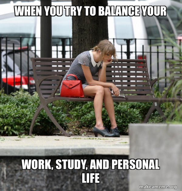 when you try to balance your work, study, and personal life - Sad ...