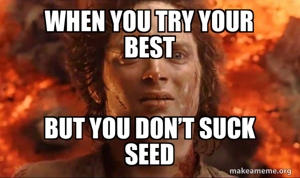When you try your best but you don’t suck seed - Frodo it's over it's ...