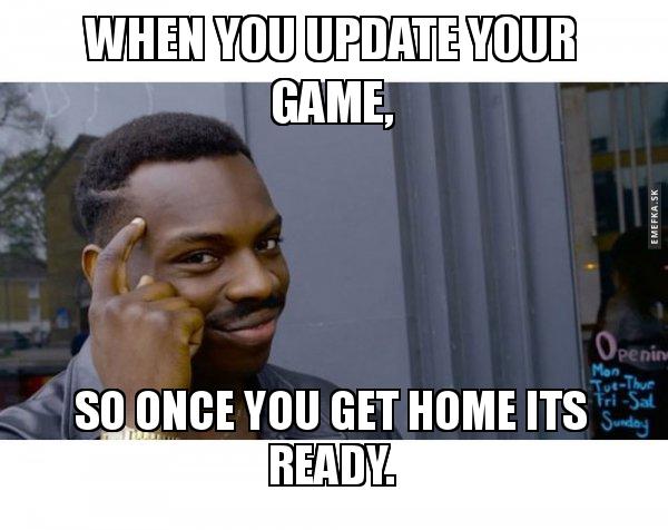 When You Update Your Game So Once You Get Home Its Ready Roll Safe Black Guy Pointing At His Head Make A Meme