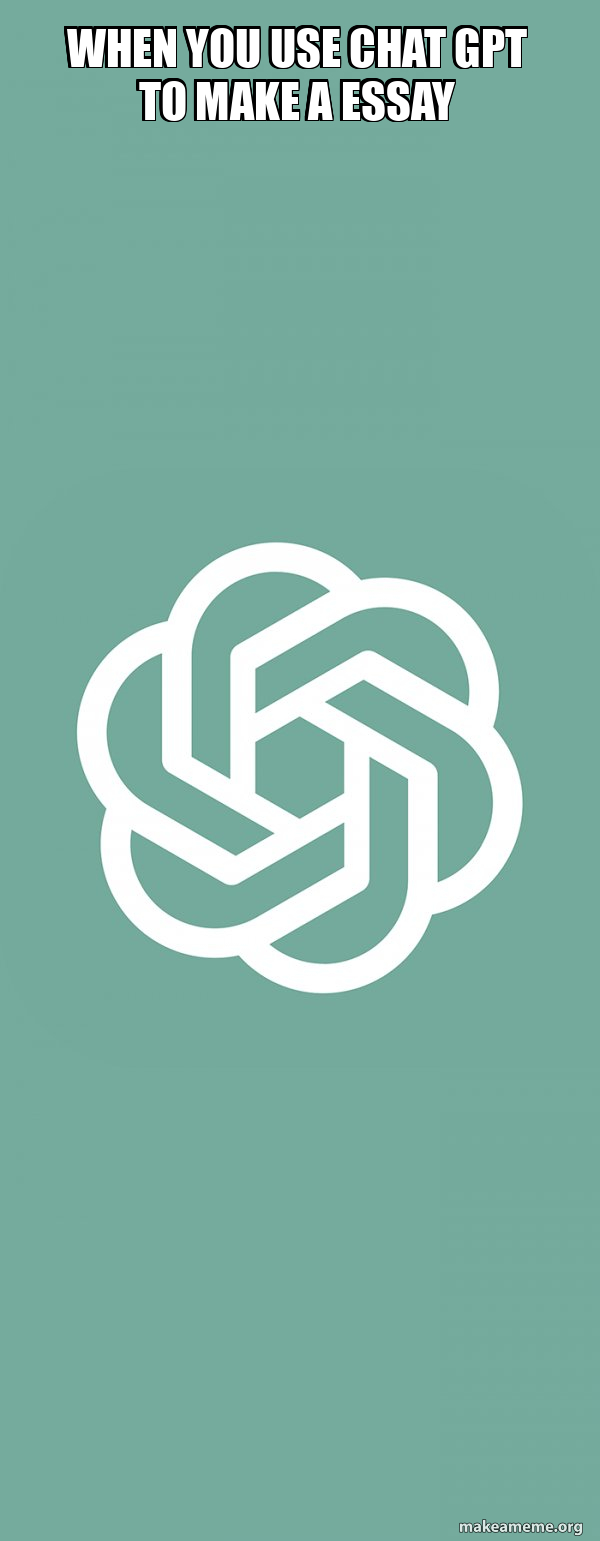 when you use chat gpt to make a essay - ChatGPT Meme Generator