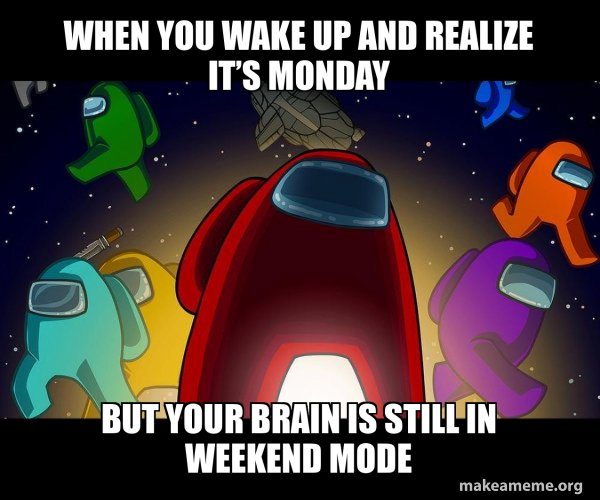When you wake up and realize it’s Monday But your brain is still in ...