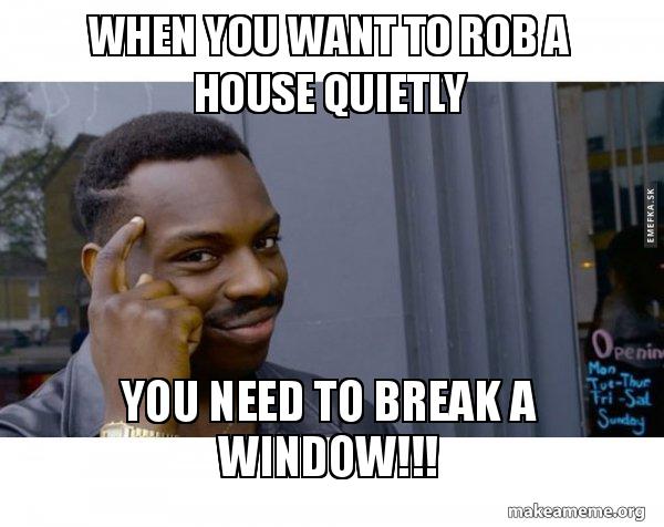 When You Want To Rob A House Quietly You Need To Break A Window Roll Safe Black Guy Pointing At His Head Make A Meme