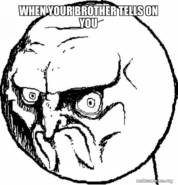 when your brother tells on you - No Rage Face Meme Generator