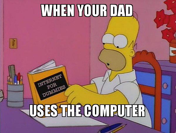 WHEN YOUR DAD USES THE COMPUTER - Internets Homer Meme Generator