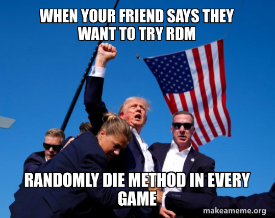 Rdm Meme When your friend says they want to try RDM Randomly Die Method in every ...