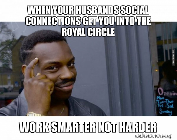 when your husbands social connections get you into the royal circle ...