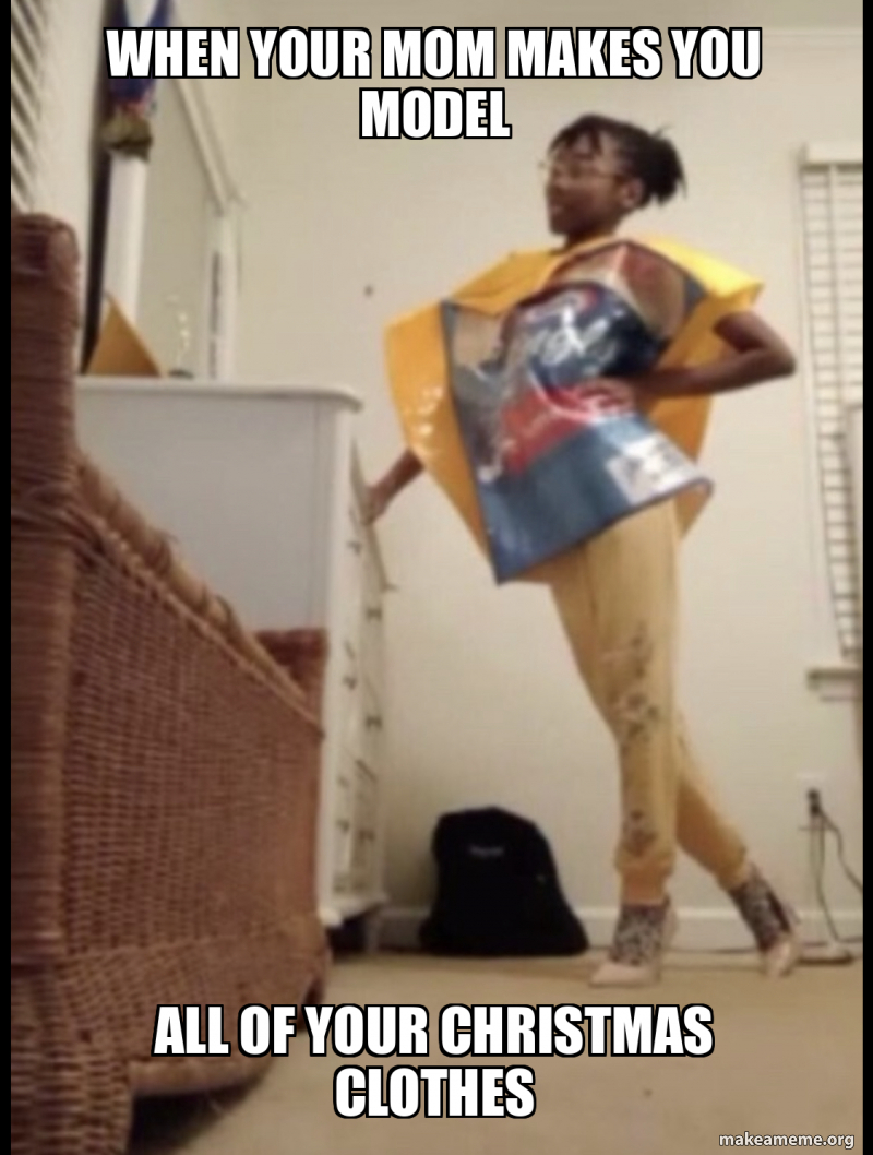 When your mom makes you model All of your christmas clothes Meme Generator