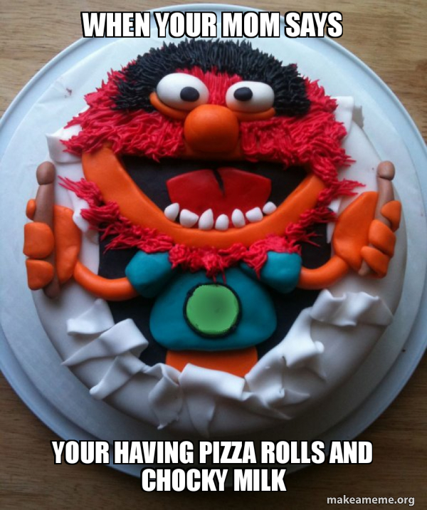 When your mom says your having pizza rolls and chocky milk - Cake Day |  Make a Meme