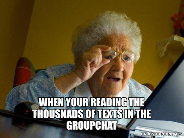 When your reading the thousnads of texts in the groupchat - Internet ...