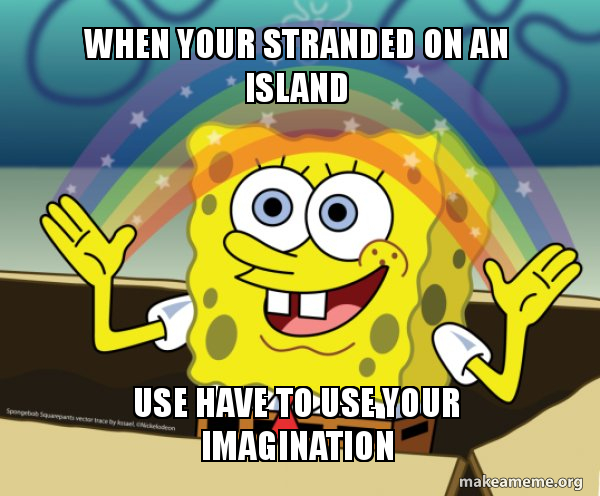 when your stranded on an island use have to use your IMAGINATION - Rainbow  Spongbob | Make a Meme