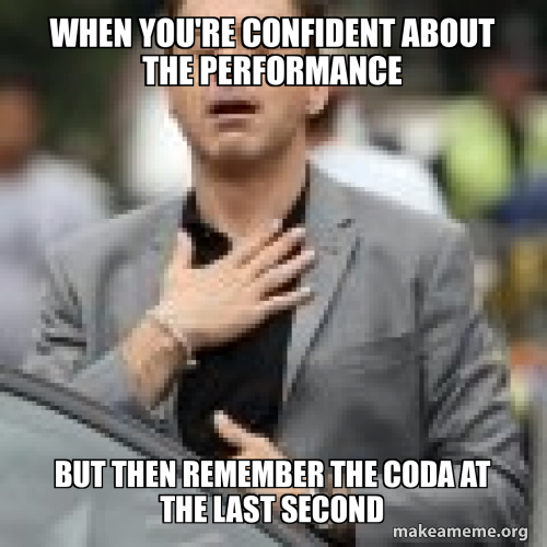 Pure Performance Meme When you're confident about the performance But then remember the coda ...