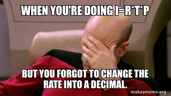 Tturn Rates Meme When you're doing I=R*T*P But you forgot to change The rate into a ...