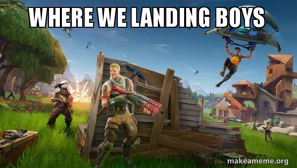 Where We Landing Boys - Fortnite Battle Royale Game | Make A Meme Where We Landing Boys - Fortnite Battle Royale Game | Make A Meme