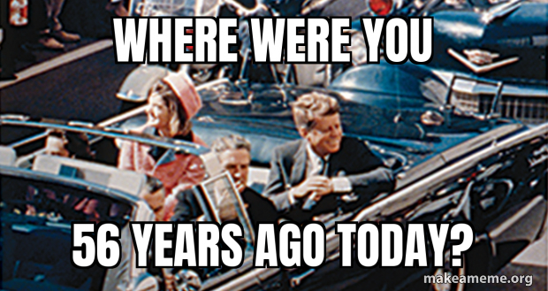 Where were you 56 years ago today? Meme Generator