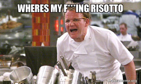 wheres my f***ing risotto - Gordon Ramsay Hell's Kitchen Meme Generator