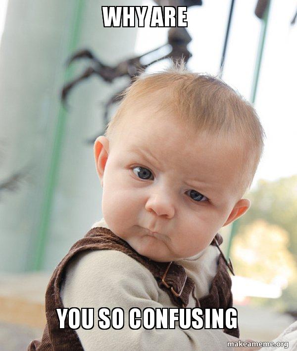 why are you so confusing - Skeptical Baby Meme Generator