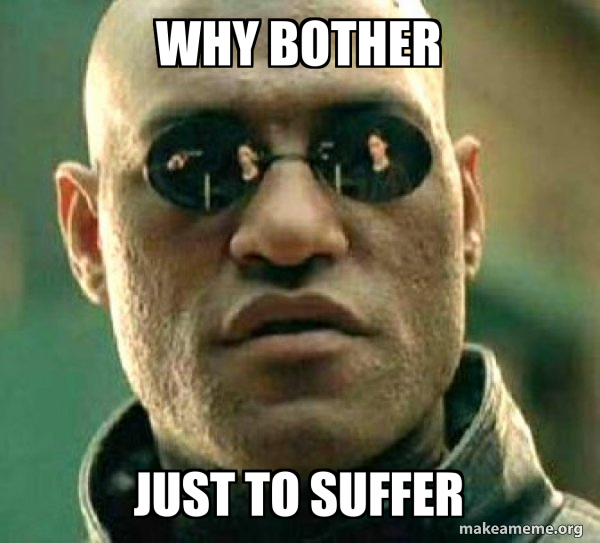 Why bother just to suffer - Matrix Morpheus Meme Generator