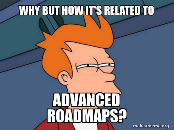 Why but how it's related to advanced roadmaps? - Futurama Fry Meme ...