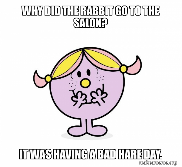 Miss Rabbit Meme Why did the rabbit go to the salon? It was having a bad hare day ...