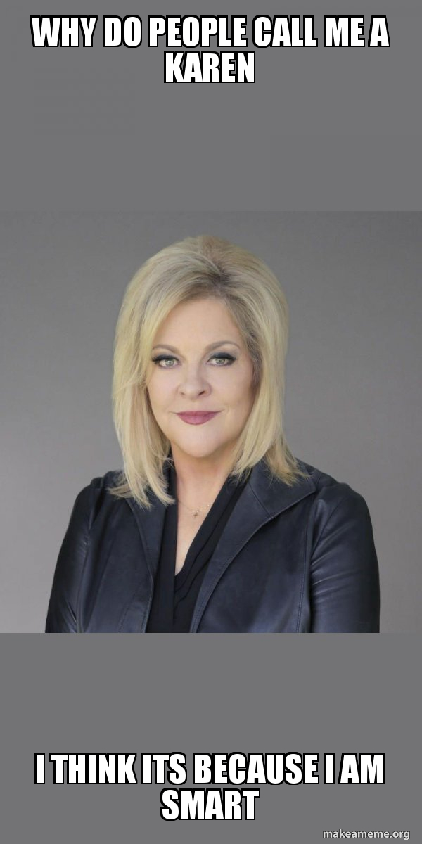 why do people call me a karen i think its because i am smart Karen Make a Meme