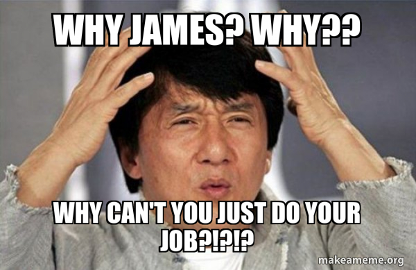 Why James? Why?? Why can't you just do your job?!?!? - Jackie Chan Why ...