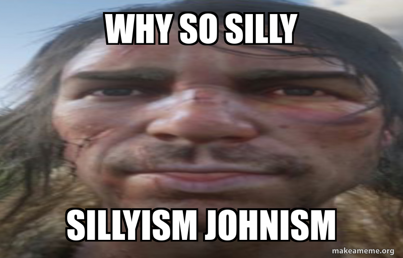 Silly Ism why so silly sillyism johnism Meme Generator
