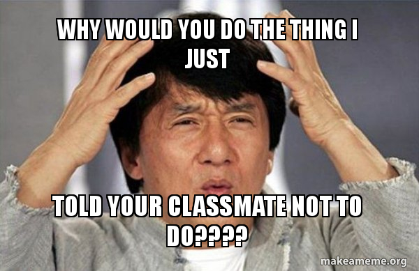 Why Would You Do The Thing I Just Told Your Classmate Not To Do Jackie Chan Why Make A Meme