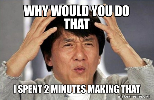 WHY WOULD YOU DO THAT I SPENT 2 MINUTES MAKING THAT - Jackie Chan Why ...