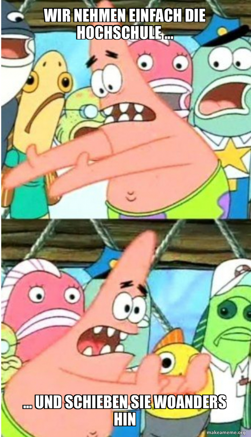 Wir nehmen einfach die Hochschule und schieben sie woanders hin
