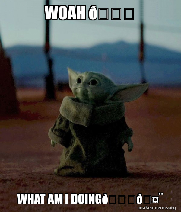 woah ðŸ˜ƒ what am i doingðŸ˜ ðŸ¤¨ Baby Yoda Make a Meme