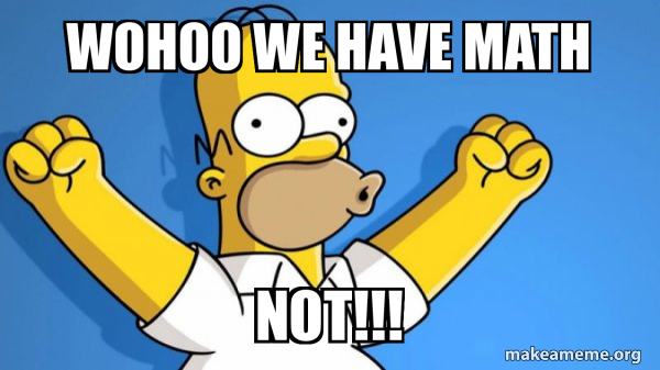 We Mathc Meme Wohoo we have math Not!!! - Happy Homer Meme Generator