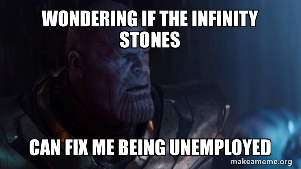 wondering if the infinity stones can fix me being unemployed - Thanos ...